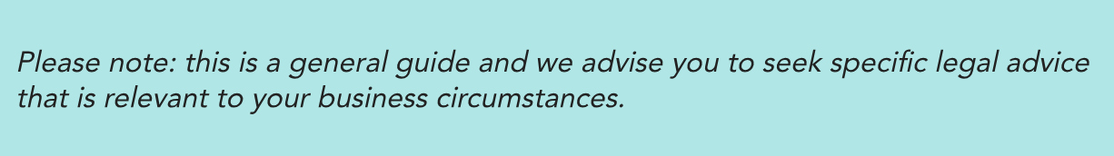 A text box that reads 'please note: this is a general guide and we advise you to seek specific legal advice that is relevant to your business circumstances'